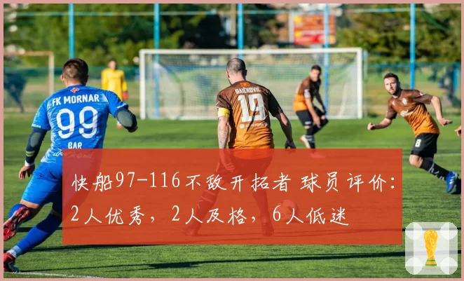 快船97-116不敌开拓者 球员评价：2人优秀，2人及格，6人低迷