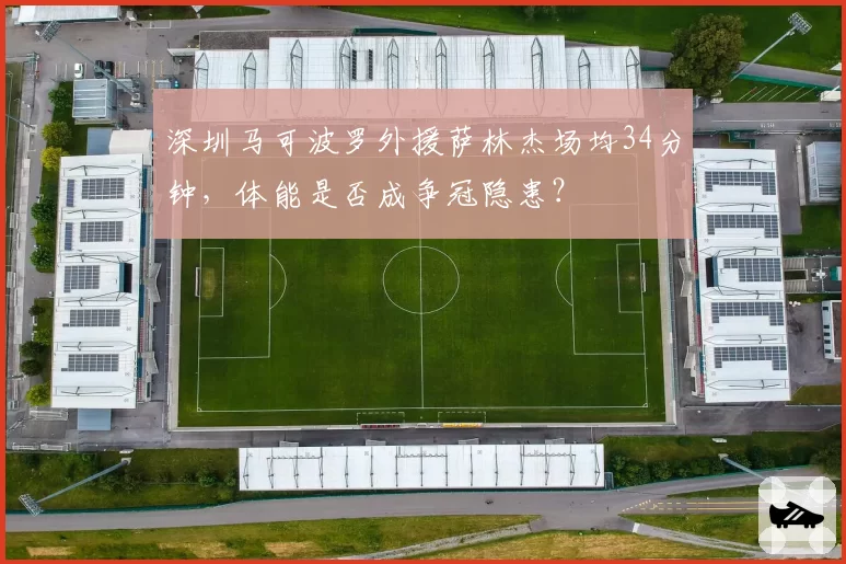 深圳马可波罗外援萨林杰场均34分钟，体能是否成争冠隐患？