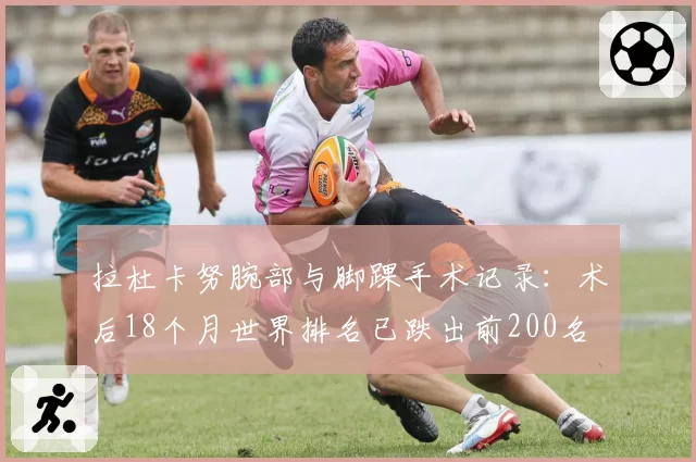 拉杜卡努腕部与脚踝手术记录：术后18个月世界排名已跌出前200名