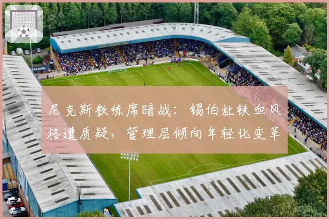 尼克斯教练席暗战:锡伯杜铁血风格遭质疑,管理层倾向年轻化变革