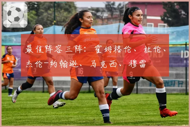 最佳阵容三阵：霍姆格伦、杜伦、杰伦-约翰逊、马克西、穆雷